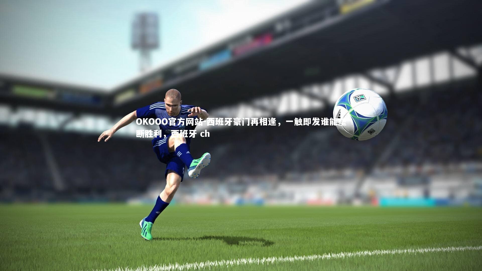 西班牙豪门再相逢，一触即发谁能垄断胜利，西班牙 ch