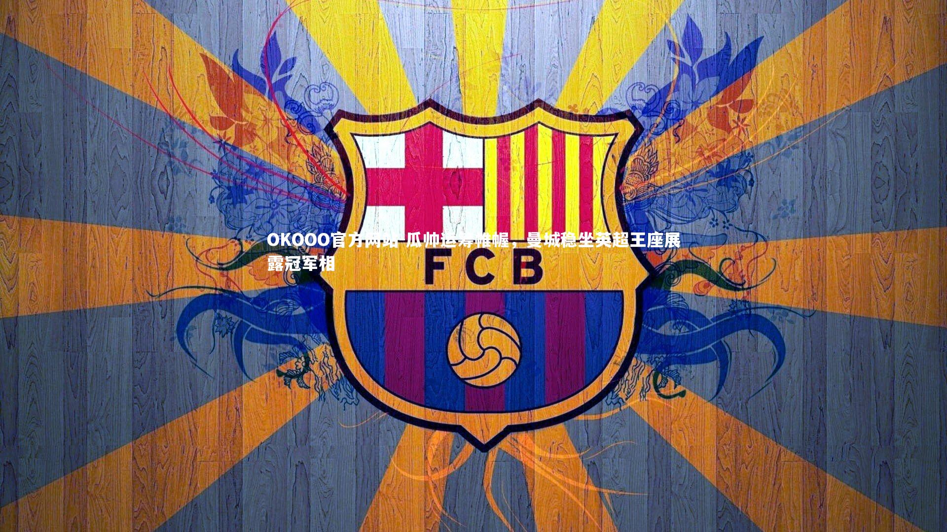 瓜帅运筹帷幄，曼城稳坐英超王座展露冠军相