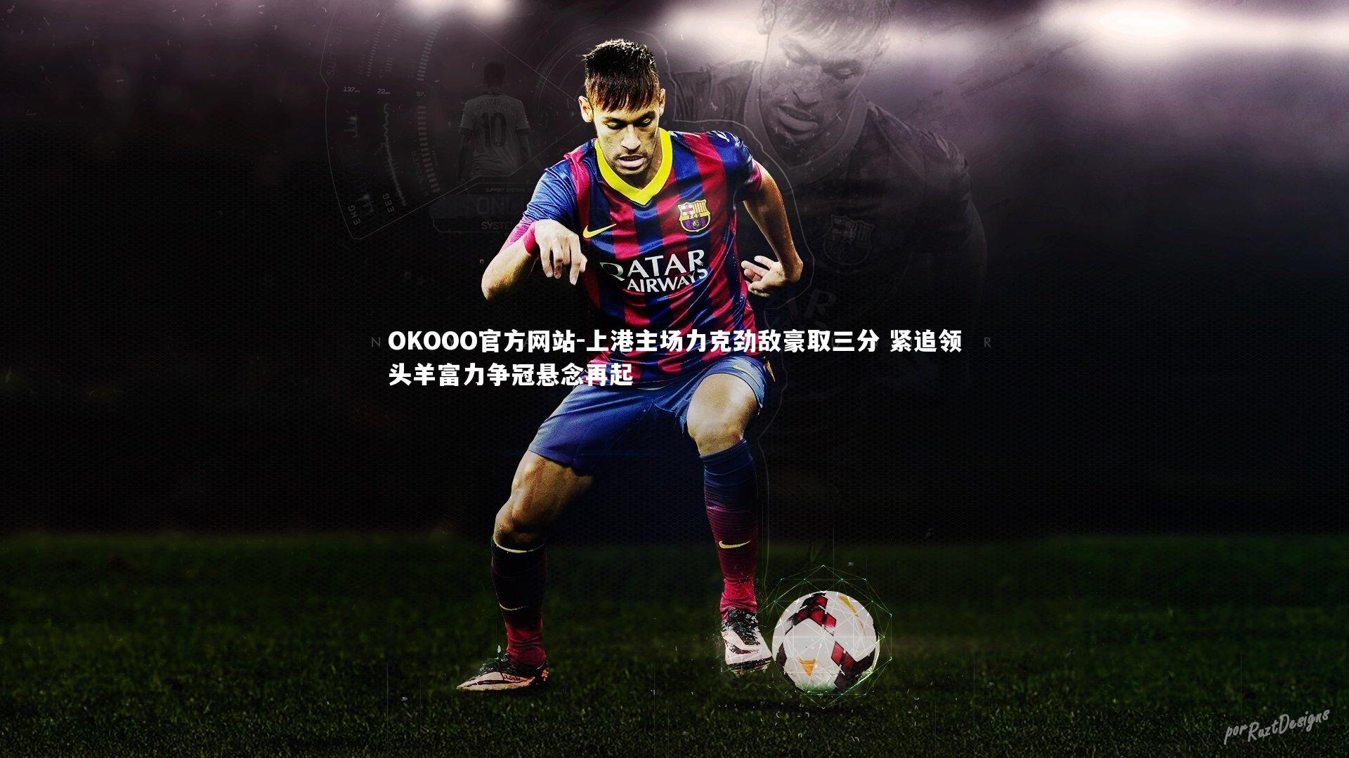 上港主场力克劲敌豪取三分 紧追领头羊富力争冠悬念再起