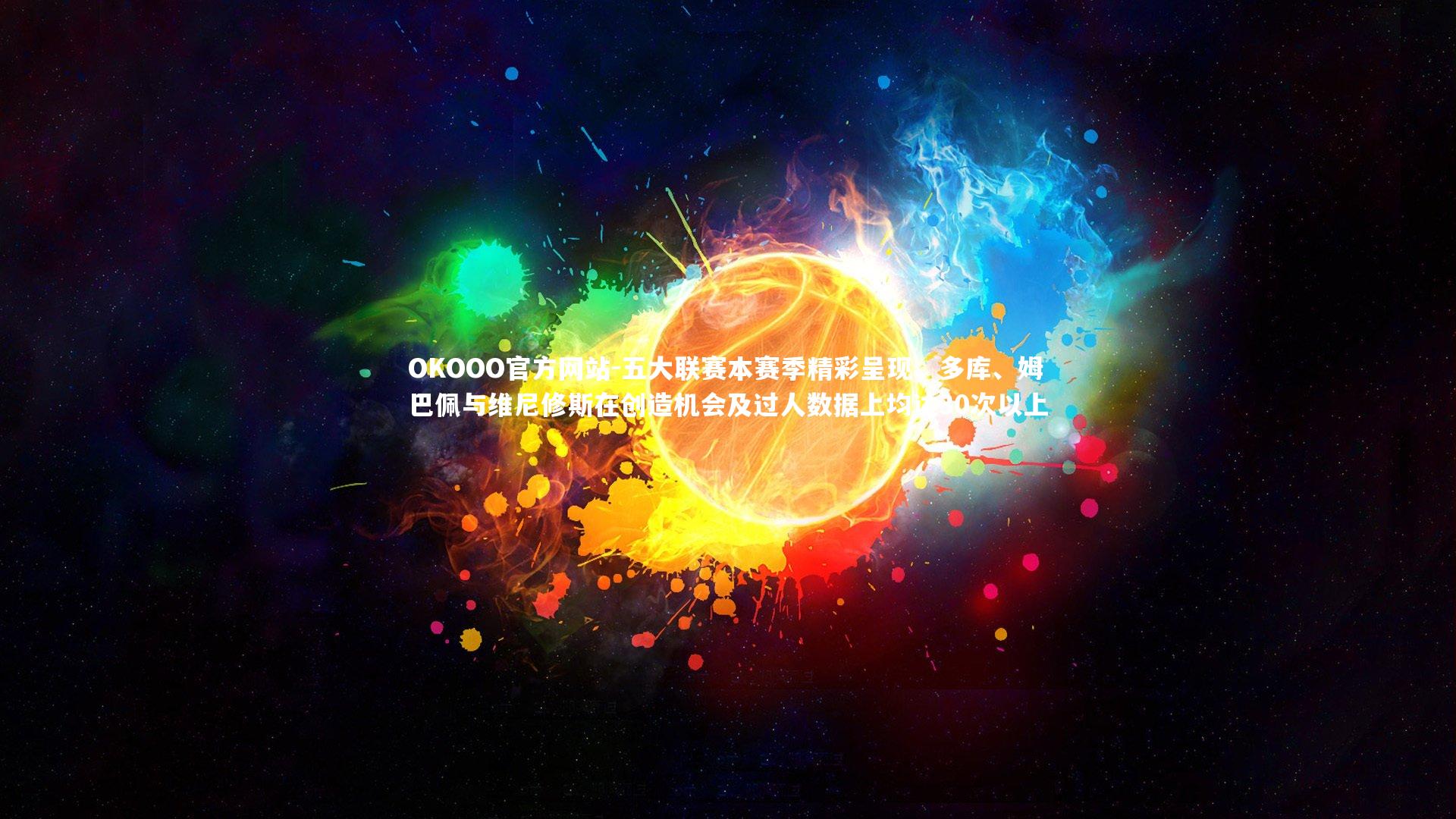 五大联赛本赛季精彩呈现，多库、姆巴佩与维尼修斯在创造机会及过人数据上均达30次以上